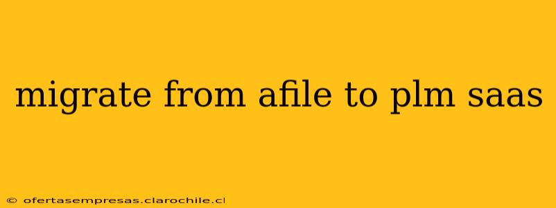 migrate from afile to plm saas