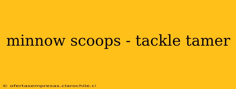 minnow scoops - tackle tamer