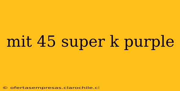 mit 45 super k purple