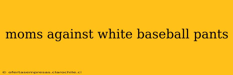 moms against white baseball pants