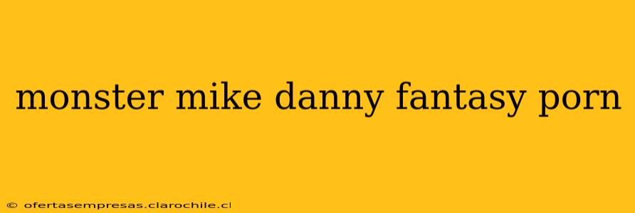 monster mike danny fantasy porn monster mike danny fantasy porn