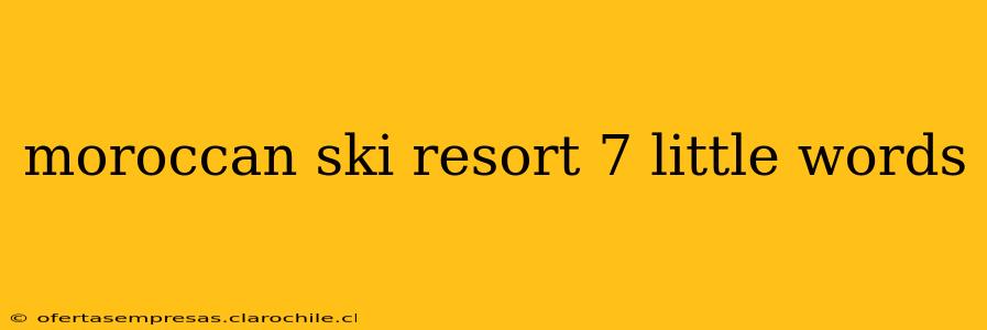 moroccan ski resort 7 little words