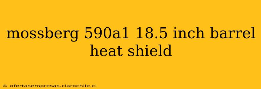 mossberg 590a1 18.5 inch barrel heat shield
