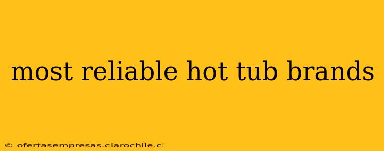 most reliable hot tub brands