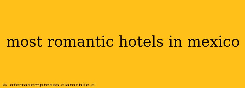 most romantic hotels in mexico