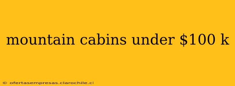 mountain cabins under $100 k
