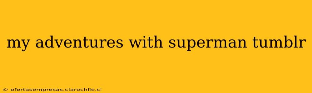 my adventures with superman tumblr