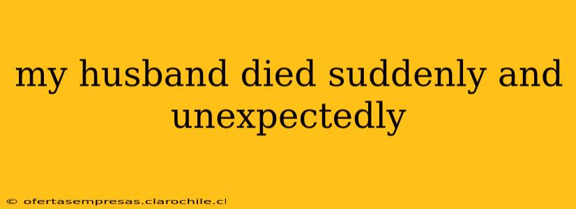 my husband died suddenly and unexpectedly