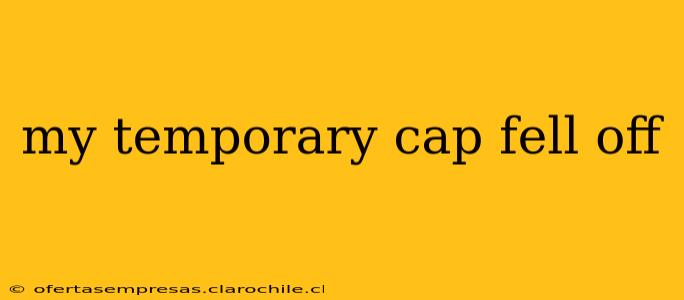 my temporary cap fell off