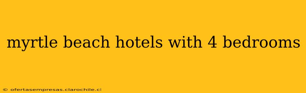 myrtle beach hotels with 4 bedrooms