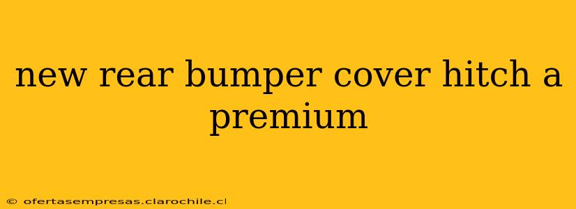 new rear bumper cover hitch a premium