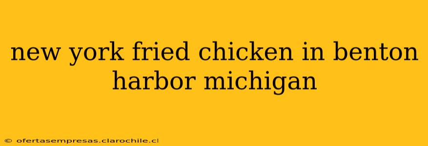 new york fried chicken in benton harbor michigan