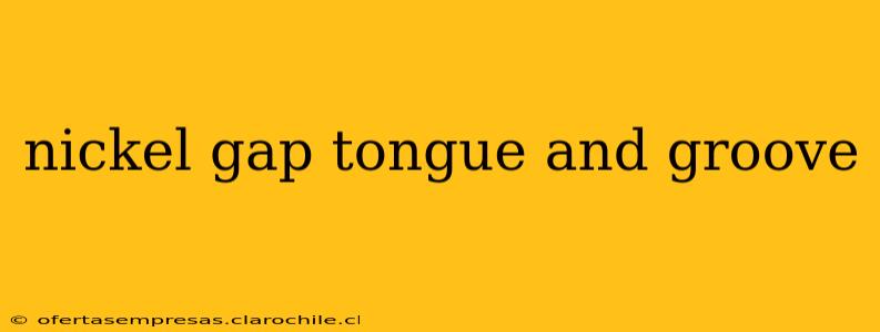 nickel gap tongue and groove