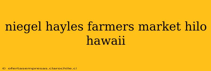 niegel hayles farmers market hilo hawaii