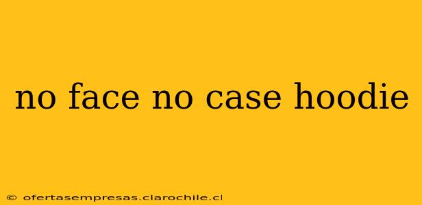 no face no case hoodie