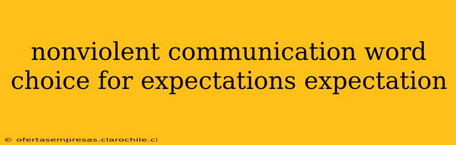 nonviolent communication word choice for expectations expectation
