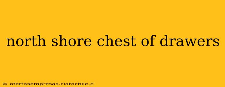north shore chest of drawers
