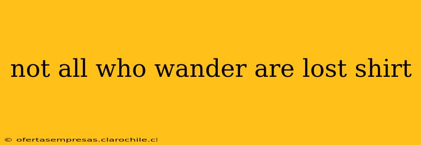 not all who wander are lost shirt