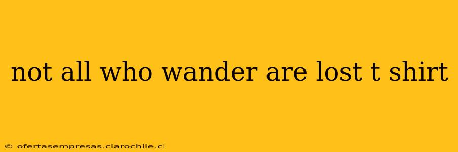 not all who wander are lost t shirt