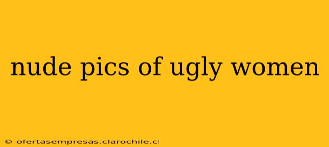 nude pics of ugly women nude pics of ugly women