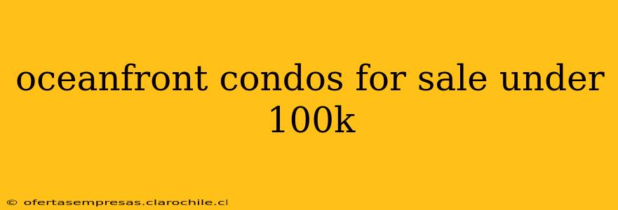 oceanfront condos for sale under 100k