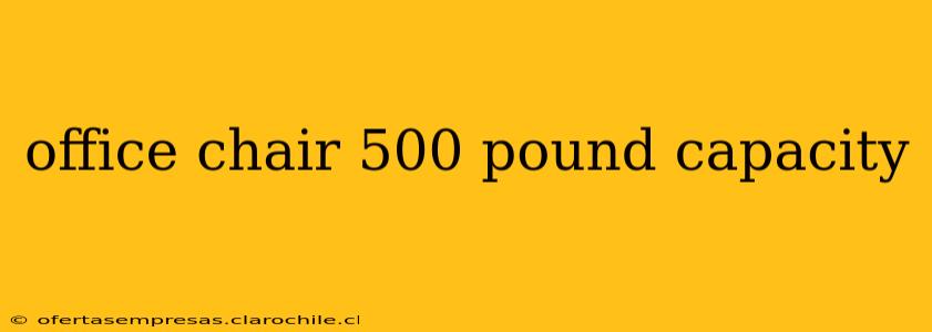 office chair 500 pound capacity