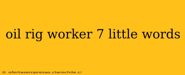 oil rig worker 7 little words