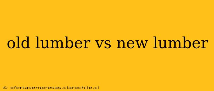 old lumber vs new lumber