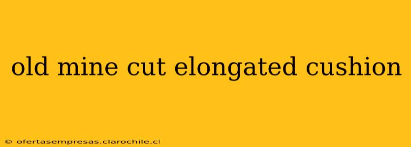 old mine cut elongated cushion