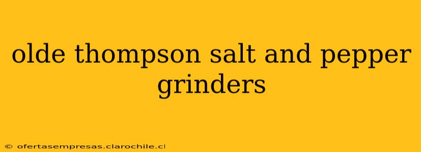 olde thompson salt and pepper grinders