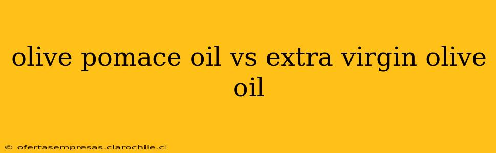 olive pomace oil vs extra virgin olive oil