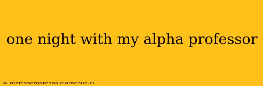 one night with my alpha professor one night with my alpha professor