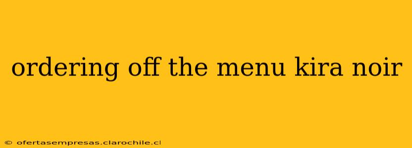 ordering off the menu kira noir