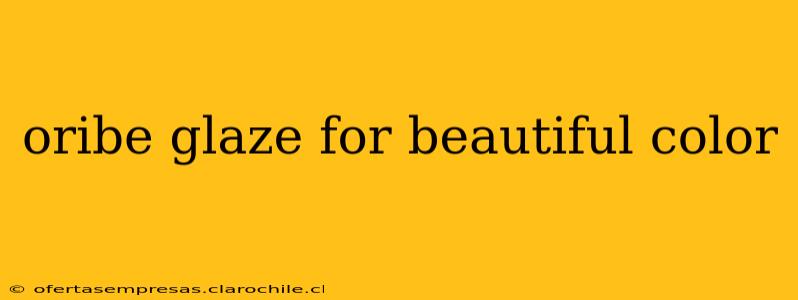 oribe glaze for beautiful color