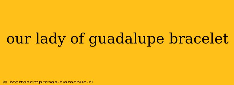 our lady of guadalupe bracelet