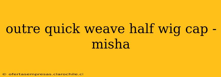 outre quick weave half wig cap - misha