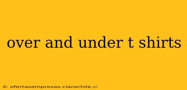 over and under t shirts