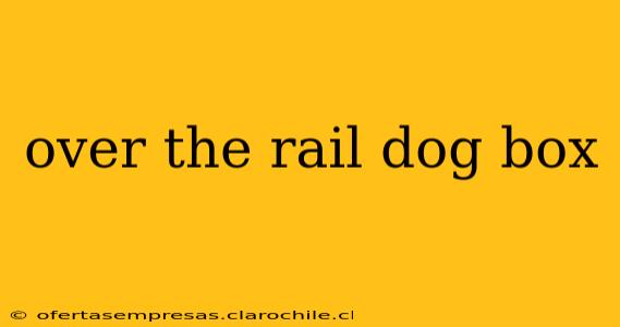 over the rail dog box