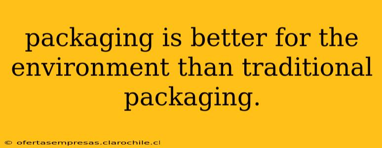packaging is better for the environment than traditional packaging.