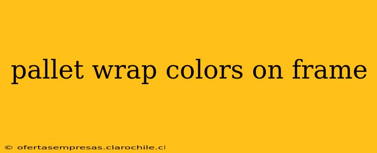 pallet wrap colors on frame