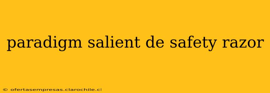 paradigm salient de safety razor