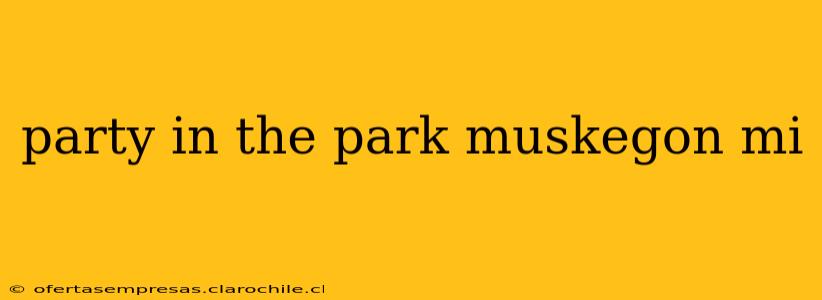 party in the park muskegon mi