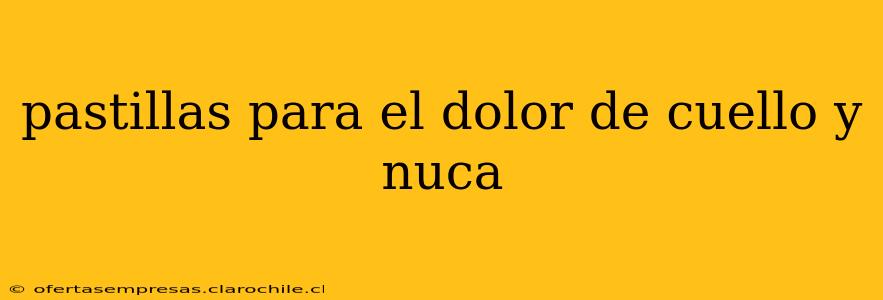 pastillas para el dolor de cuello y nuca