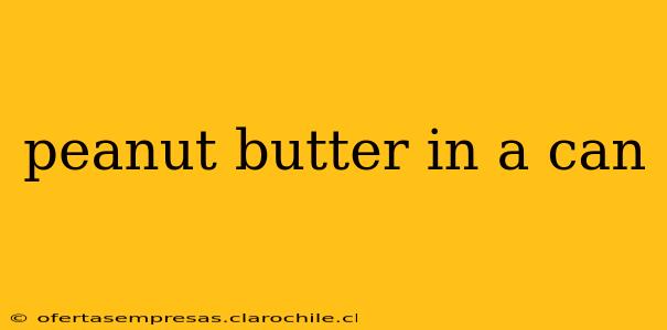 peanut butter in a can