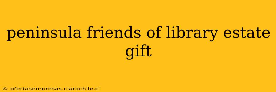peninsula friends of library estate gift