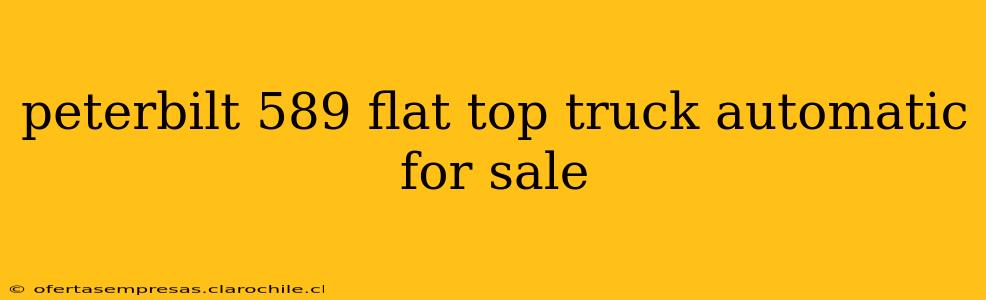 peterbilt 589 flat top truck automatic for sale