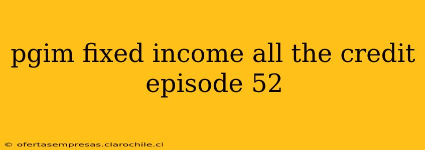 pgim fixed income all the credit episode 52