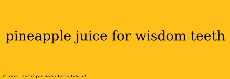 pineapple juice for wisdom teeth