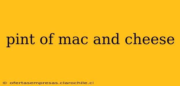 pint of mac and cheese