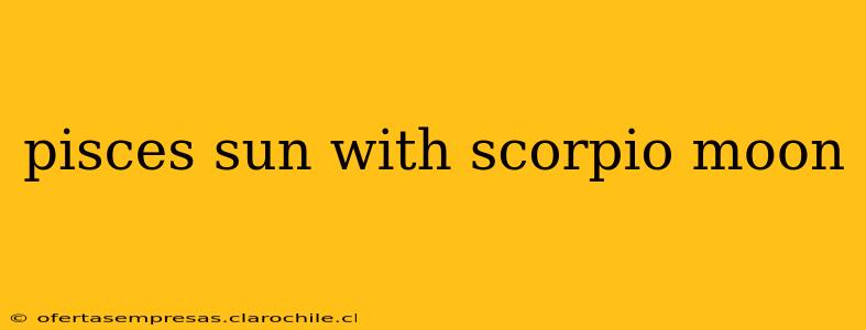 pisces sun with scorpio moon